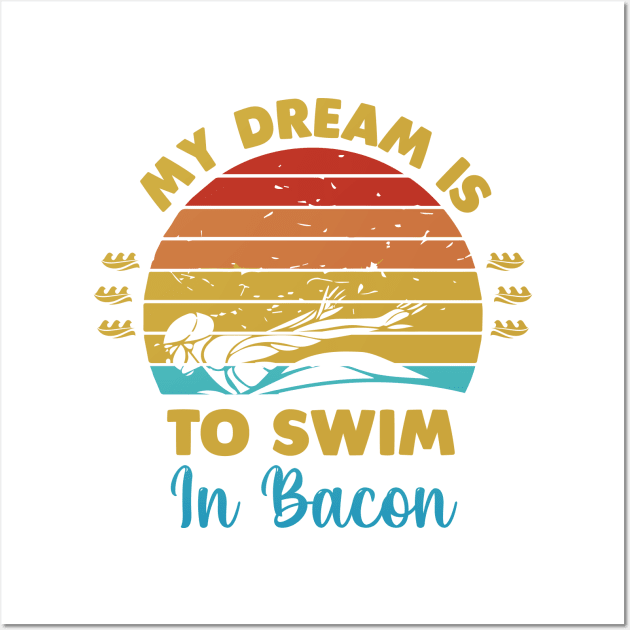 My dream is to swim in bacon Wall Art by Swimarts